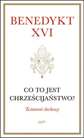 Benedykt XVI, CO TO JEST CHRZEŚCIJAŃSTWO, Esprit, Kraków 2023, ss. 272