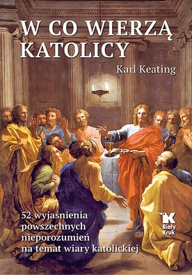 Karl KeatingW CO WIERZĄ KATOLICYBiały KrukKraków 2023ss. 200