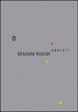 Urszula Kozioł
MOMENTY
Wydawnictwo Literackie
Kraków 2022
ss. 48