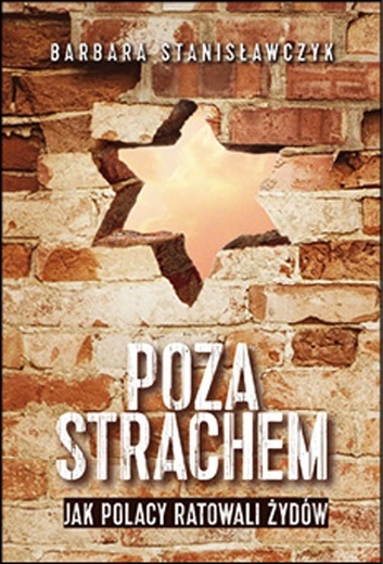 Barbara Stanisławczyk
POZA STRACHEM. JAK POLACY RATOWALI ŻYDÓW
Wyd. Fronda, 2023
ss. 352