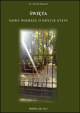 ks. Henryk Romanik, ŚWIĘTA. NOWE WIERSZE O EDYCIE STEIN, Towarzystwo im. Edyty Stein, Wrocław 2023, ss. 74