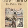 Mieczysław Jałowiecki NA SKRAJU IMPERIUM I INNE WSPOMNIENIA Czytelnik Warszawa 2023 ss. 776 