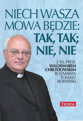 Ks. prof. Waldemar Chrostowski, Tomasz Rowiński Niech wasza mowa będzie: Tak, tak; nie, nie FrondaWarszawa 2022 ss. 456