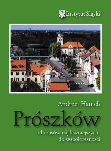 Andrzej Hanich, „Prószków od czasów najdawniejszych do współczesności”, Instytut Śląski, Opole 2023, ss. 750.