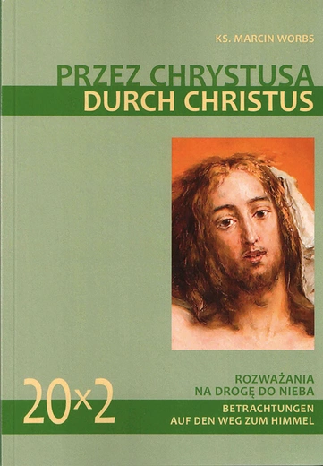 Ks. Marcin Worbs, Przez Chrystusa. Durch Christus,  Rozważania na drogę do nieba,  Wydział Teologiczny UO,  Opole 2023, ss. 191.