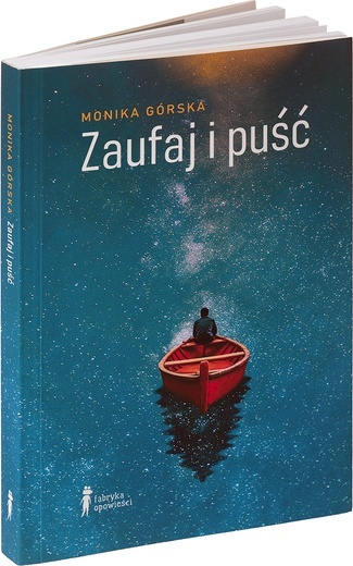 Monika Górska Zaufaj i puść Fabryka opowieści Poznań 2023 ss. 400