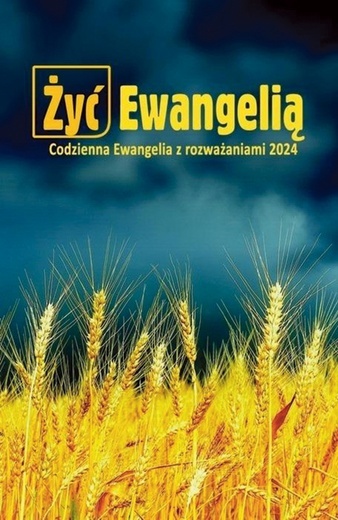 Żyć Ewangelią. Codzienna Ewangelia  z rozważaniami 2024 Pomoc Częstochowa 2023 ss. 576