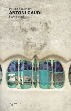 Patrick Sbalchiero – „Antoni Gaudí: Boży architekt”