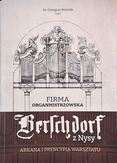 „Firma organmistrzowska »Berschdorf« z Nysy. Arkana i pryncypia warsztatu”, red. ks. Grzegorz Poźniak. Wyd. Sindruk-SIMK,  Opole 2023, ss.624.
