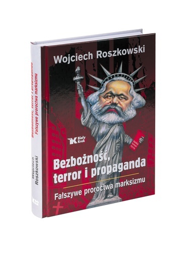W. Roszkowski,  Bezbożność, terror i propaganda.  Fałszywe proroctwa marksizmu  Kraków 2024 r., ss. 301