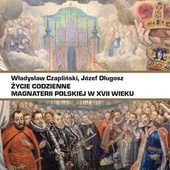 Władysław Czapliński,  Józef Długosz Życie codzienne  magnaterii polskiej  w XVII wieku PIW Warszawa 2024 ss. 260  