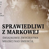 Sprawiedliwi z Markowej. Świadkowie zwycięstwa miłości nad śmiercią