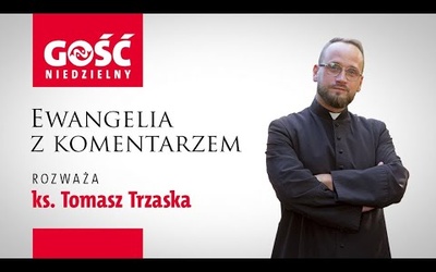 Ewangelia z komentarzem. Bóg wcale nie potrzebuje, żeby ktoś na Niego czekał