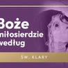 Czy da się mówić o Bożym Miłosierdziu, nie wspominając o grzechu? Św. Klara to potrafiła