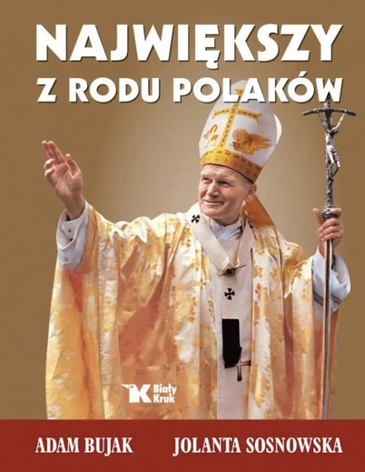 Adam Bujak, Jolanta Sosnowska Największy z rodu Polaków Biały Kruk Kraków 2025 ss. 272