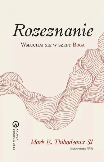 Mark E. Thibodeaux SJ Rozeznanie. Wsłuchaj się w szept Boga WAM Kraków 2025 ss. 128