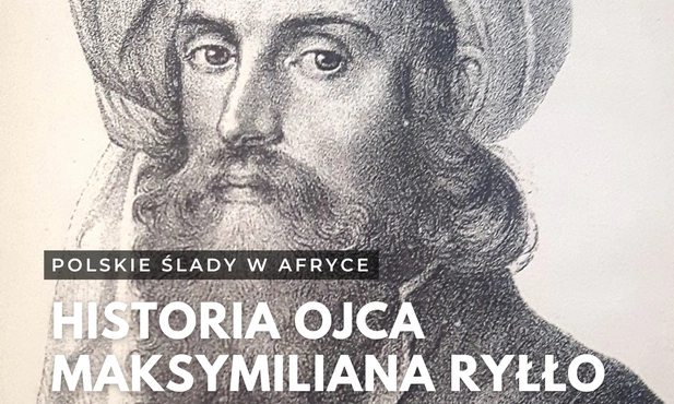 Historia ojca Makymiliana Ryłło, czyli polskie ślady w Afryce