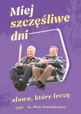 ks. Piotr Pawlukiewicz – „Miej szczęśliwe dni. Słowa, które leczą”