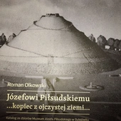 Roman Olkowski, „Józefowi Piłsudskiemu ...kopiec z ojczystej ziemi...”, Sulejówek 2025, Muzeum Józefa Piłsudskiego w Sulejówku, ss. 276.