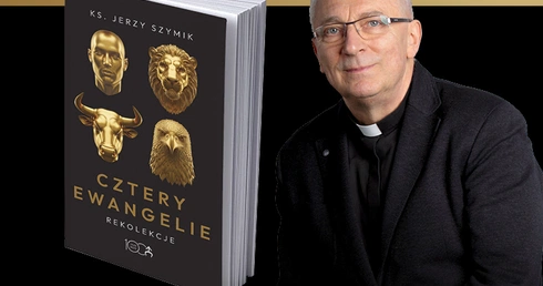 "Cztery Ewangelie" - nowa książka ks. Jerzego Szymika