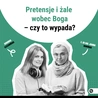 Pretensje i żale wobec Boga – czy to wypada?