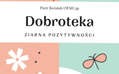 „Dobroteka”, czyli brata Piotra Kwiatka przepis na pielęgnację ziaren dobra