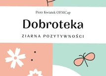„Dobroteka”, czyli brata Piotra Kwiatka przepis na pielęgnację ziaren dobra