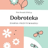 „Dobroteka”, czyli brata Piotra Kwiatka przepis na pielęgnację ziaren dobra