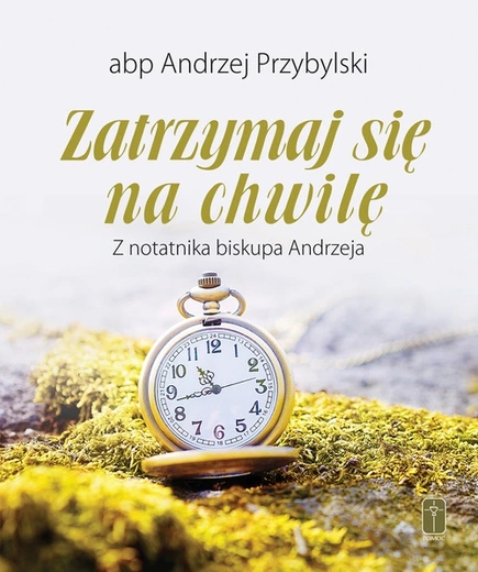 abp Andrzej Przybylski – „Zatrzymaj się na chwilę”