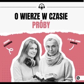 Nie wiesz, to zapytaj. Wiara w czasie próby