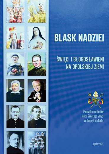 Krzysztof Ogiolda, „Blask nadziei.  Święci i błogosławieni na opolskiej ziemi”, Kuria Diecezji Opolskiej,  Opole 2025, ss. 180.