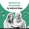 Nawrócić się do człowieka, by usłyszeć Boga