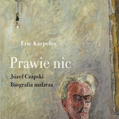 Józef Czapski oczami obcokrajowca. Eric Karpeles, autor biografii, najpierw widzi artystę, potem historię