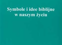 Symbole i idee biblijne w naszym życiu