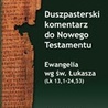 Duszpasterski komentarz do Nowego Testamentu. Ewangelia wg św. Łukasza (Łk 13, 1-24,53)