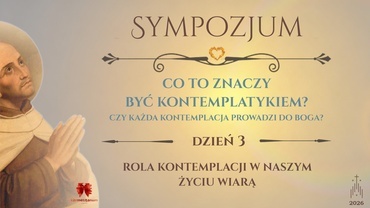 Sympozjum "Co to znaczy być kontemplatykiem?" Dzień 3 - Rola kontemplacji w naszym życiu wiarą
